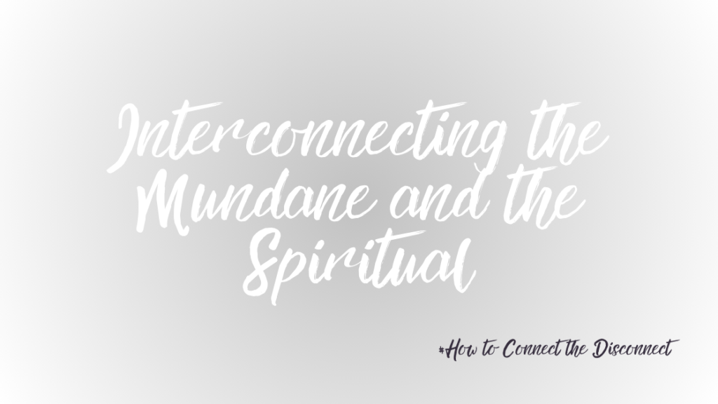 The images shows the title and subtitle of a new article in the series: Interconnection: How To Connect the Disconnect. It is called: Interconnecting The Mundane and the Spiritual