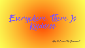 The images shows the title and subtitle of a new article in the series: Interconnection: How To Connect the Disconnect. It is called: Everywhere, There Is Kindness