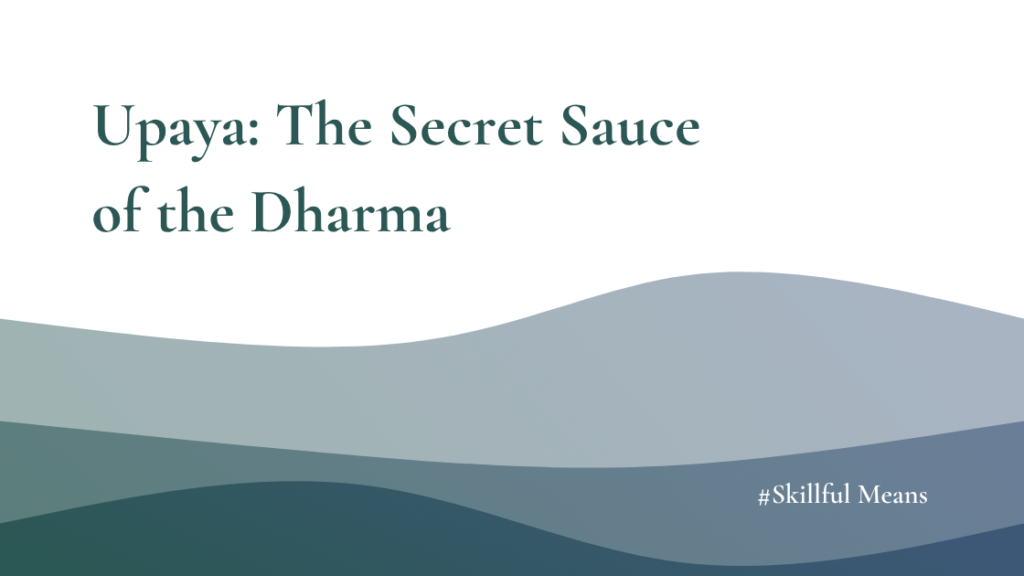 The images shows the title and subtitle of a new article in the series: Skillful Means. It is called: Upaya: The Secret Sauce of the Dharma