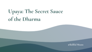 The images shows the title and subtitle of a new article in the series: Skillful Means. It is called: Upaya: The Secret Sauce of the Dharma