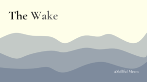 The images shows the title and subtitle of a new article in the series: Skillful Means. It is called: The Wake