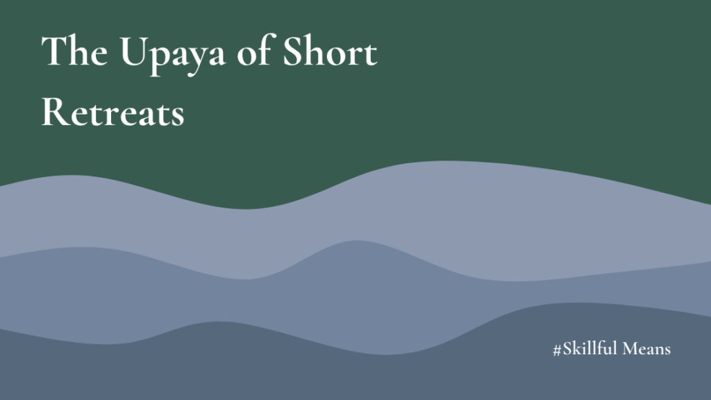 The images shows the title and subtitle of a new article in the series: Skillful Means. It is called: The Upaya of Short Retreats