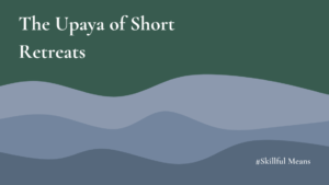 The images shows the title and subtitle of a new article in the series: Skillful Means. It is called: The Upaya of Short Retreats
