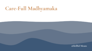 The images shows the title and subtitle of a new article in the series: Skillful Means. It is called: Care-Full Madhymaka