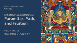 A class called: Paramitas, Path and Fruition, who is the culminating course of Nalandabodhi's Mahayana Path of Study